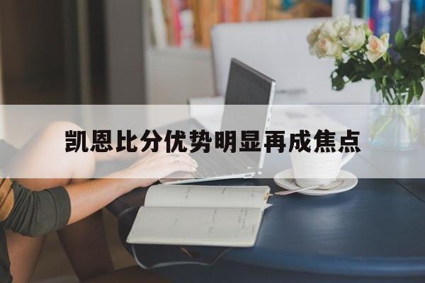凯恩比分优势明显再成焦点的简单介绍 凯恩比分优势明显再成焦点的简单介绍